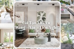 Cải Tạo Nhà Cũ “Sang – Xịn – Tiện Nghi” Với Quyết Tiến